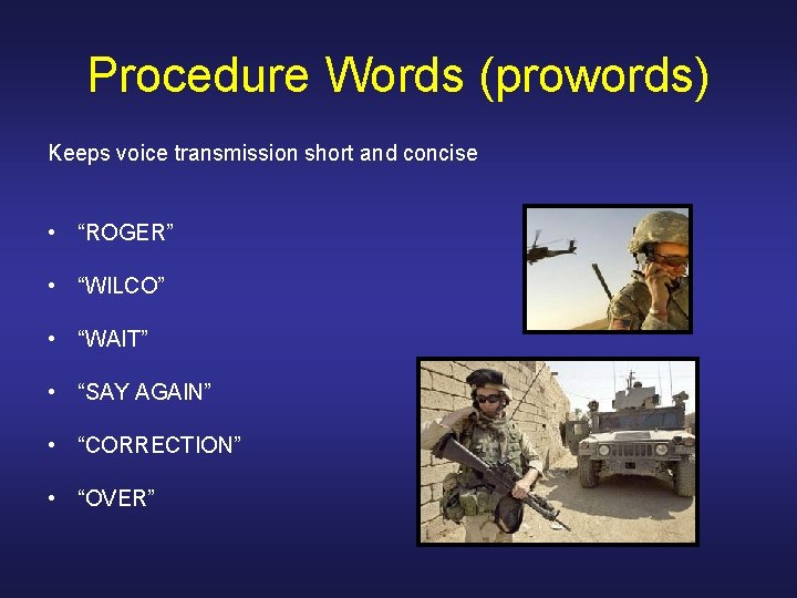 Procedure Words (prowords) Keeps voice transmission short and concise • “ROGER” • “WILCO” •