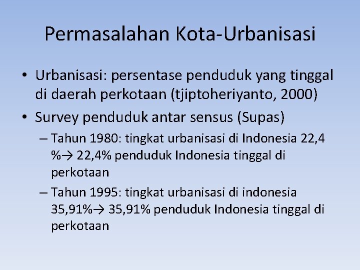 Permasalahan Kota-Urbanisasi • Urbanisasi: persentase penduduk yang tinggal di daerah perkotaan (tjiptoheriyanto, 2000) •