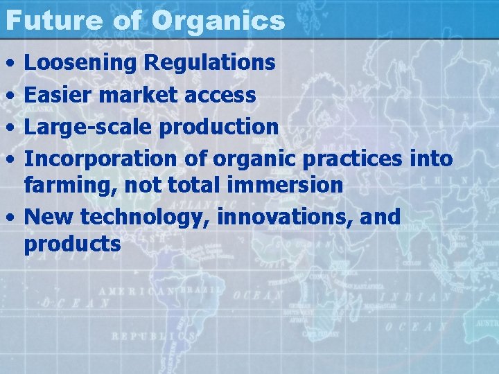 Future of Organics • • Loosening Regulations Easier market access Large-scale production Incorporation of