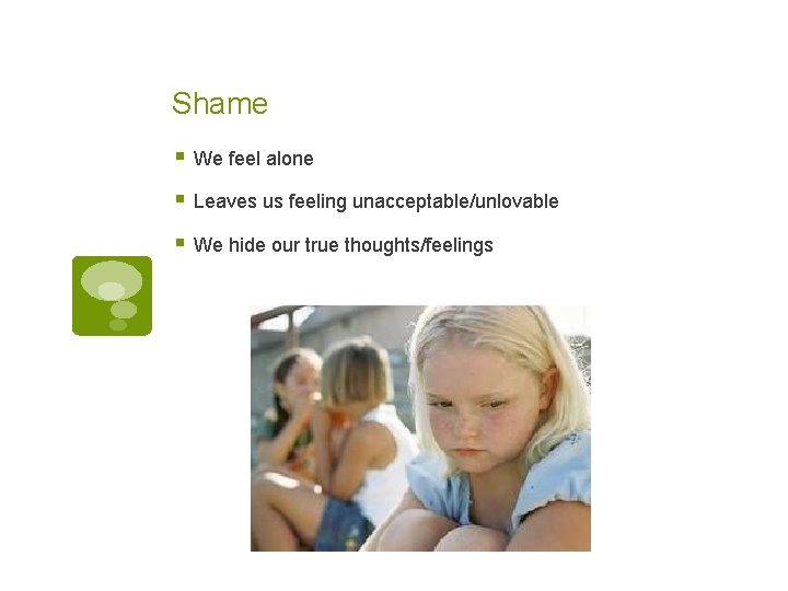 Shame § We feel alone § Leaves us feeling unacceptable/unlovable § We hide our