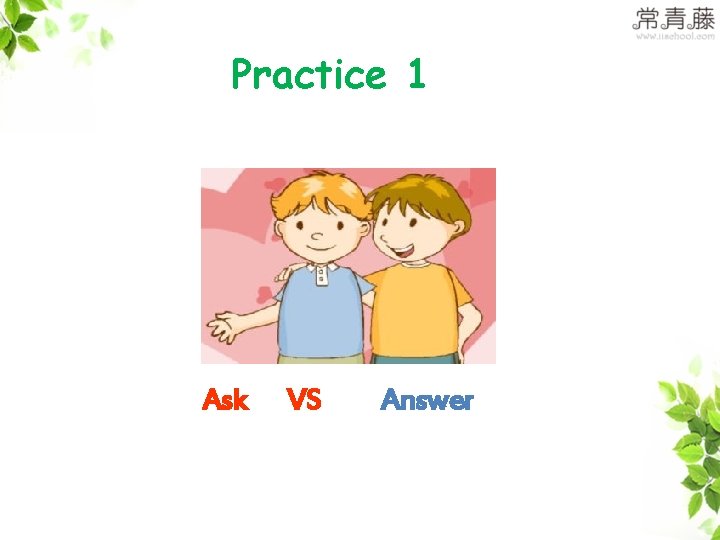 Practice 1 Ask VS Answer 