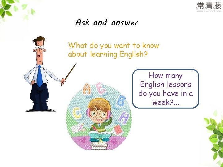 Ask and answer What do you want to know about learning English? How many