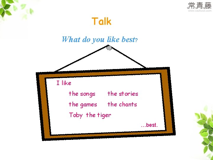 Talk What do you like best? I like the songs the stories the games
