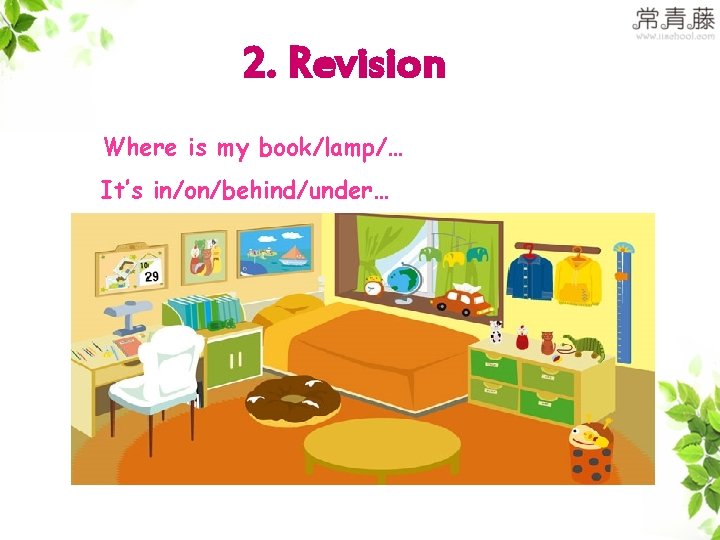 2. Revision Where is my book/lamp/… It’s in/on/behind/under… 