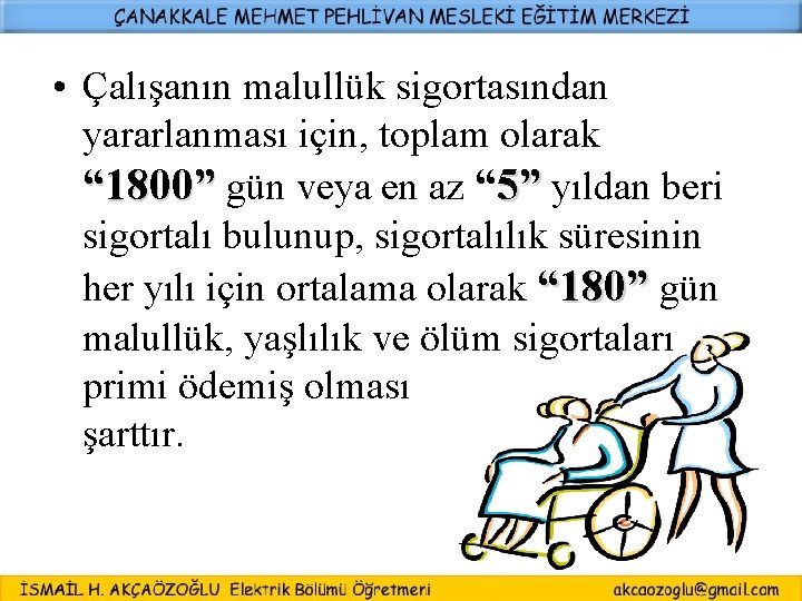  • Çalışanın malullük sigortasından yararlanması için, toplam olarak “ 1800” gün veya en