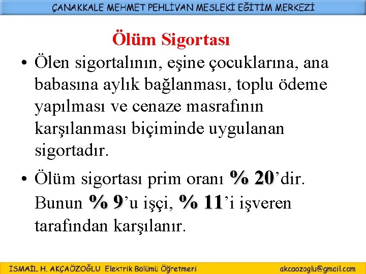 Ölüm Sigortası • Ölen sigortalının, eşine çocuklarına, ana babasına aylık bağlanması, toplu ödeme yapılması