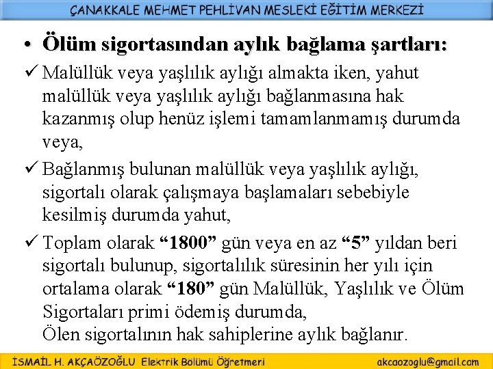  • Ölüm sigortasından aylık bağlama şartları: ü Malüllük veya yaşlılık aylığı almakta iken,