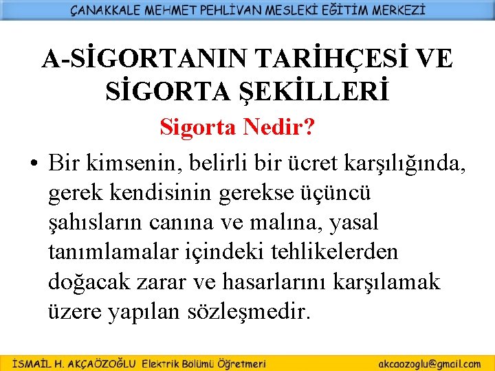 A-SİGORTANIN TARİHÇESİ VE SİGORTA ŞEKİLLERİ Sigorta Nedir? • Bir kimsenin, belirli bir ücret karşılığında,