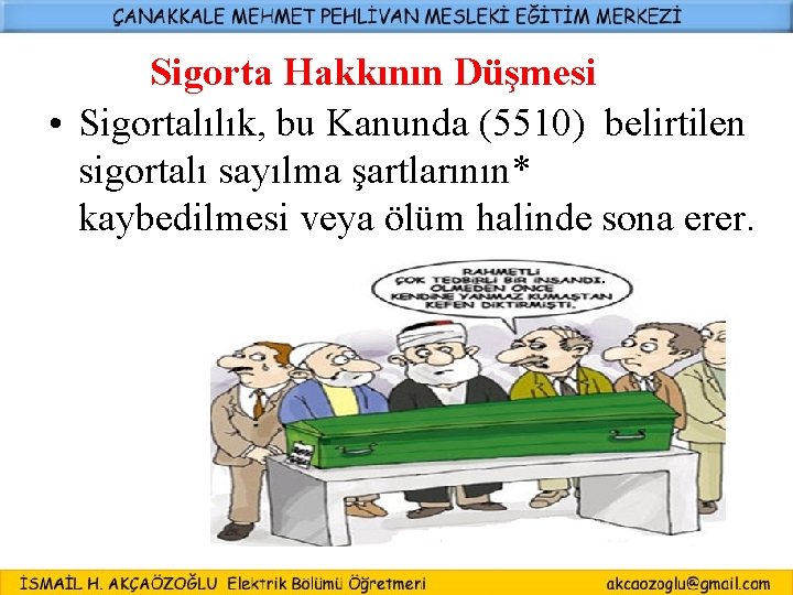 Sigorta Hakkının Düşmesi • Sigortalılık, bu Kanunda (5510) belirtilen sigortalı sayılma şartlarının* kaybedilmesi veya