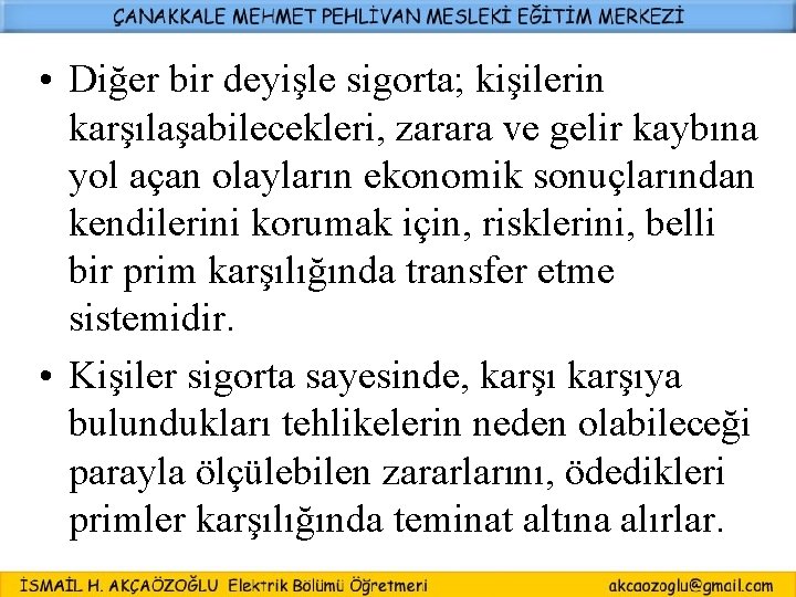  • Diğer bir deyişle sigorta; kişilerin karşılaşabilecekleri, zarara ve gelir kaybına yol açan