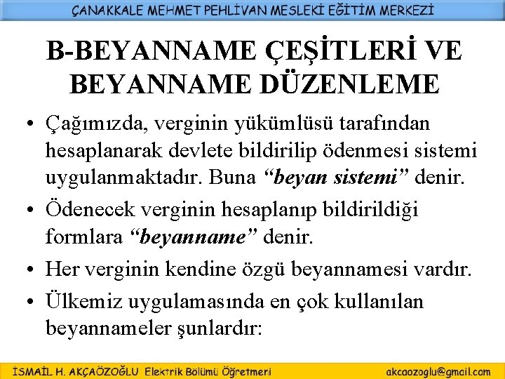 B-BEYANNAME ÇEŞİTLERİ VE BEYANNAME DÜZENLEME • Çağımızda, verginin yükümlüsü tarafından hesaplanarak devlete bildirilip ödenmesi