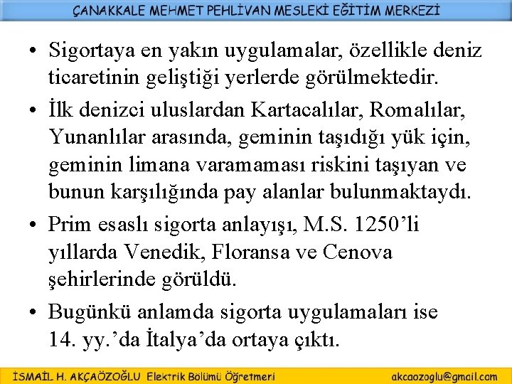  • Sigortaya en yakın uygulamalar, özellikle deniz ticaretinin geliştiği yerlerde görülmektedir. • İlk