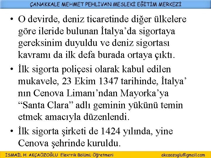  • O devirde, deniz ticaretinde diğer ülkelere göre ileride bulunan İtalya’da sigortaya gereksinim