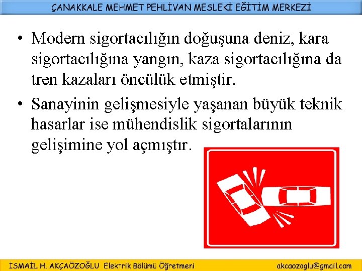  • Modern sigortacılığın doğuşuna deniz, kara sigortacılığına yangın, kaza sigortacılığına da tren kazaları