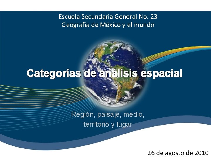 Escuela Secundaria General No. 23 Geografía de México y el mundo Categorías de análisis