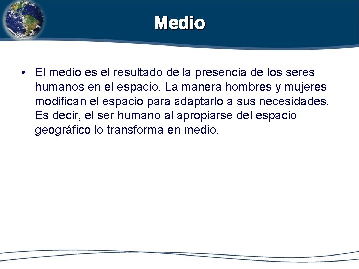 Medio • El medio es el resultado de la presencia de los seres humanos