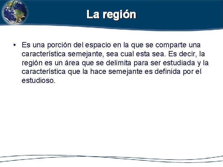 La región • Es una porción del espacio en la que se comparte una