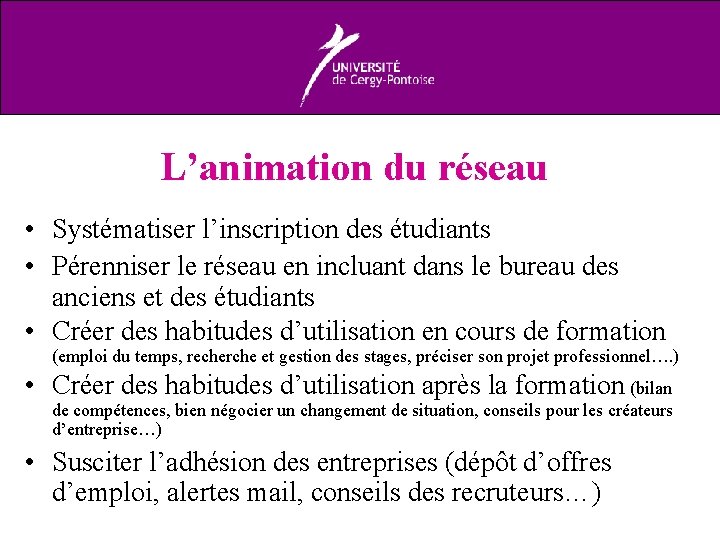 L’animation du réseau • Systématiser l’inscription des étudiants • Pérenniser le réseau en incluant