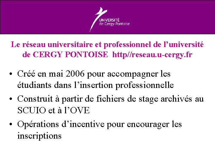 Le réseau universitaire et professionnel de l’université de CERGY PONTOISE http//reseau. u-cergy. fr •