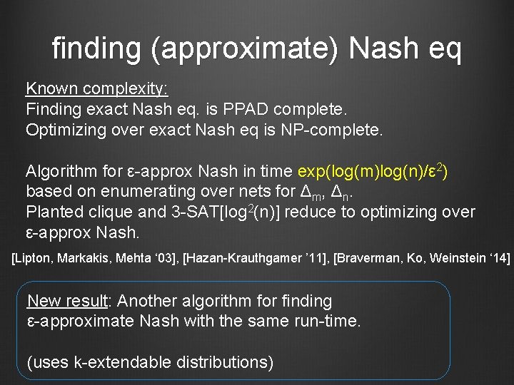 finding (approximate) Nash eq Known complexity: Finding exact Nash eq. is PPAD complete. Optimizing