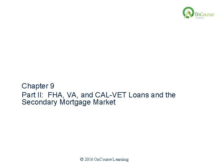 California Real Estate Principles, 10. 1 Edition Chapter 9 Part II: FHA, VA, and