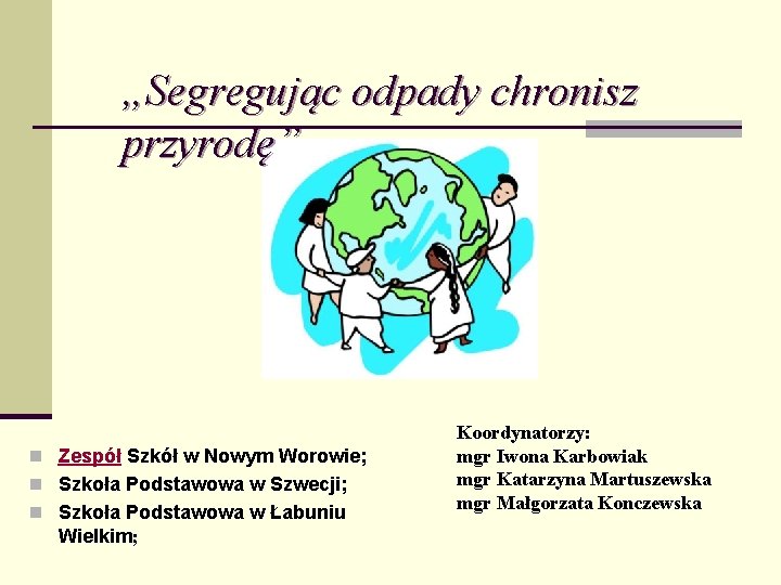 „Segregując odpady chronisz przyrodę” n Zespół Szkół w Nowym Worowie; n Szkoła Podstawowa w