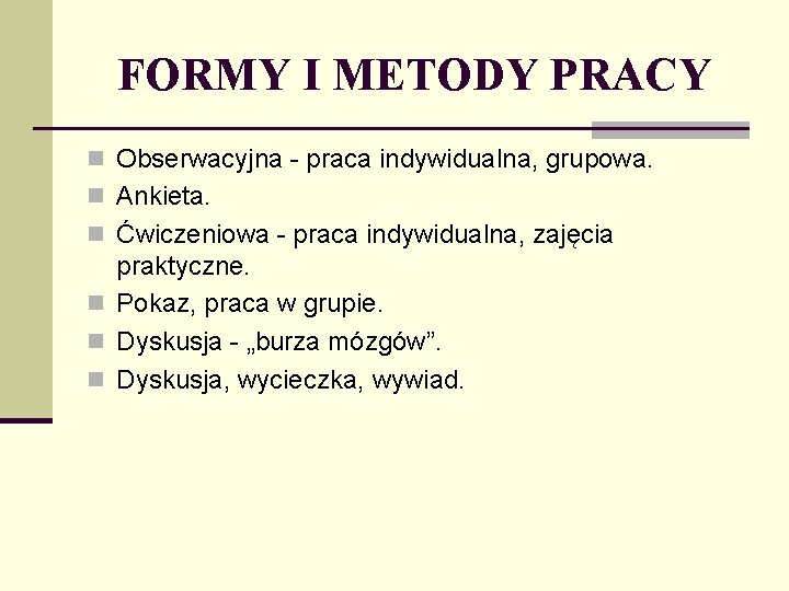 FORMY I METODY PRACY n Obserwacyjna - praca indywidualna, grupowa. n Ankieta. n Ćwiczeniowa