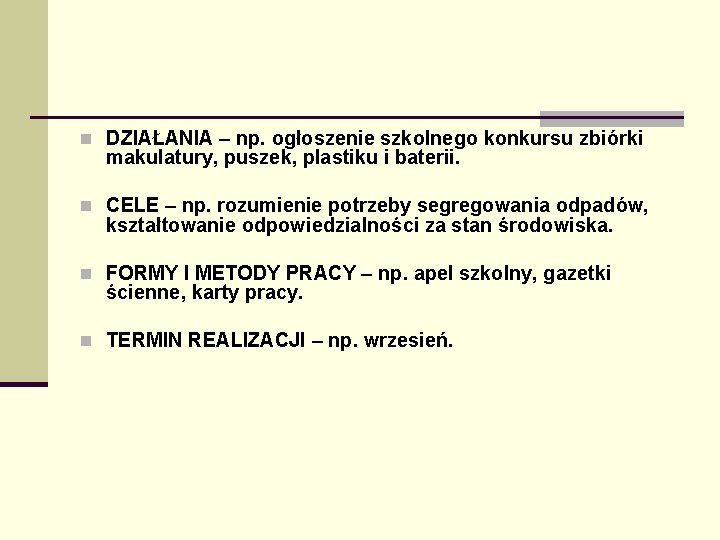 n DZIAŁANIA – np. ogłoszenie szkolnego konkursu zbiórki makulatury, puszek, plastiku i baterii. n