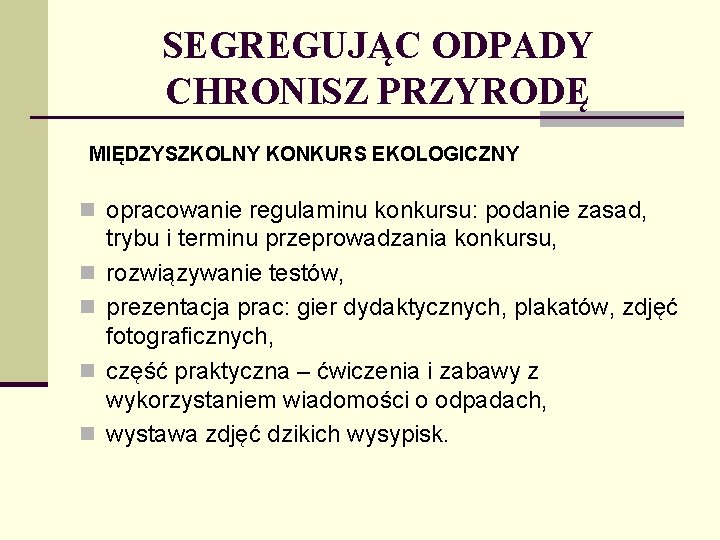 SEGREGUJĄC ODPADY CHRONISZ PRZYRODĘ MIĘDZYSZKOLNY KONKURS EKOLOGICZNY n opracowanie regulaminu konkursu: podanie zasad, n