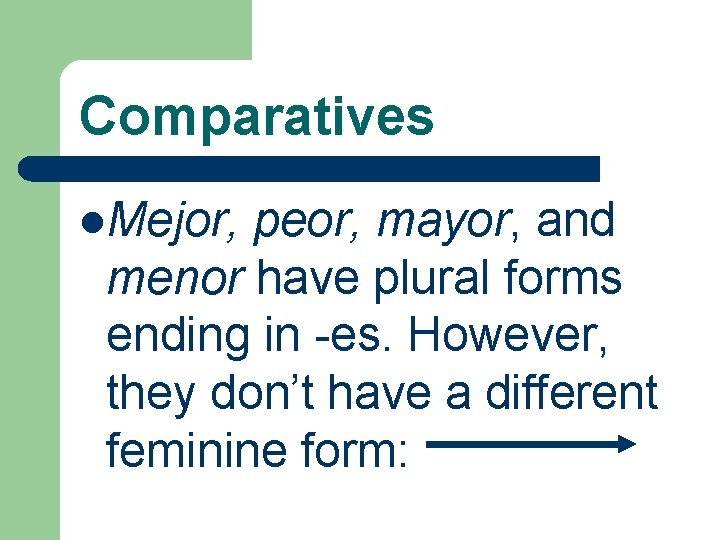Comparatives l. Mejor, peor, mayor, and menor have plural forms ending in -es. However,