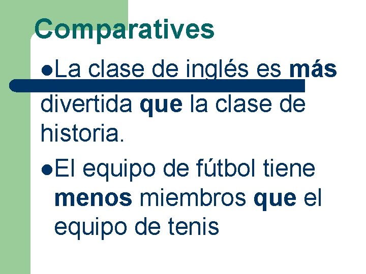 Comparatives l. La clase de inglés es más divertida que la clase de historia.