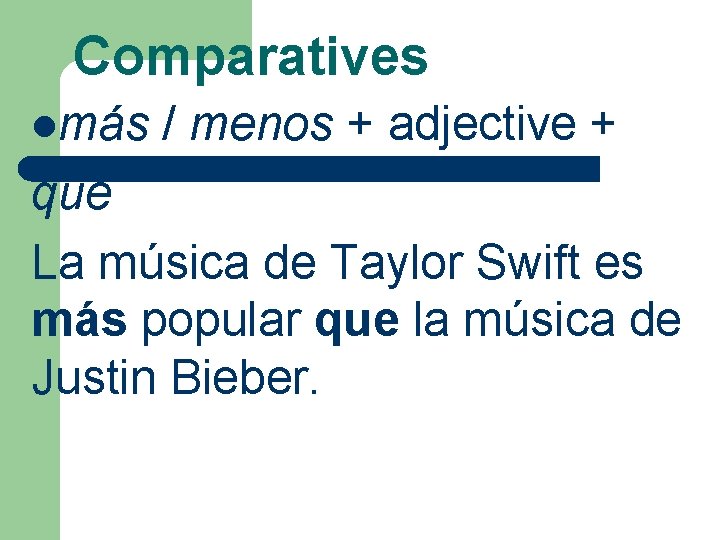 Comparatives lmás / menos + adjective + que La música de Taylor Swift es