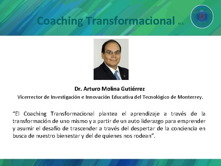 Coaching Transformacional M. R. Dr. Arturo Molina Gutiérrez Vicerrector de Investigación e Innovación Educativa