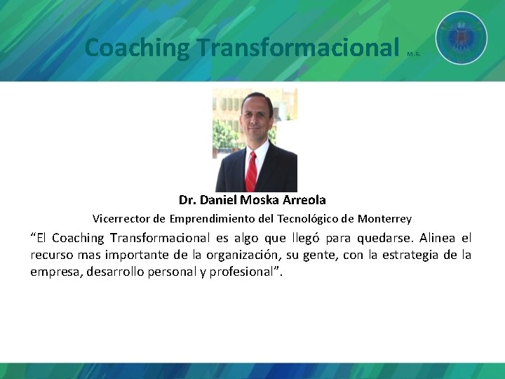 Coaching Transformacional M. R. Dr. Daniel Moska Arreola Vicerrector de Emprendimiento del Tecnológico de