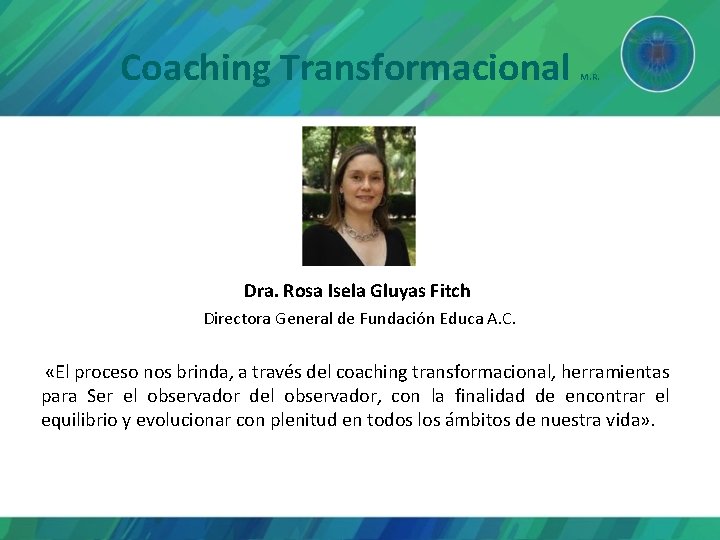 Coaching Transformacional M. R. Dra. Rosa Isela Gluyas Fitch Directora General de Fundación Educa