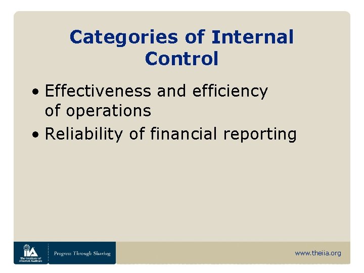 Categories of Internal Control • Effectiveness and efficiency of operations • Reliability of financial