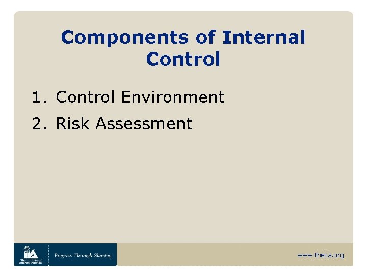 Components of Internal Control 1. Control Environment 2. Risk Assessment www. theiia. org 
