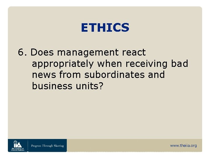 ETHICS 6. Does management react appropriately when receiving bad news from subordinates and business