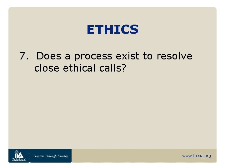 ETHICS 7. Does a process exist to resolve close ethical calls? www. theiia. org