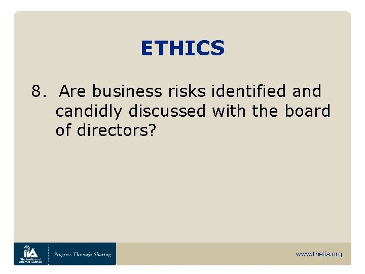 ETHICS 8. Are business risks identified and candidly discussed with the board of directors?