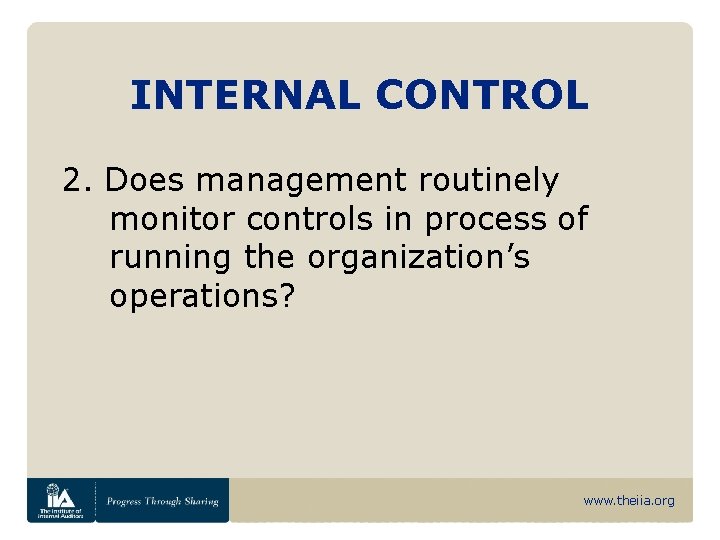 INTERNAL CONTROL 2. Does management routinely monitor controls in process of running the organization’s