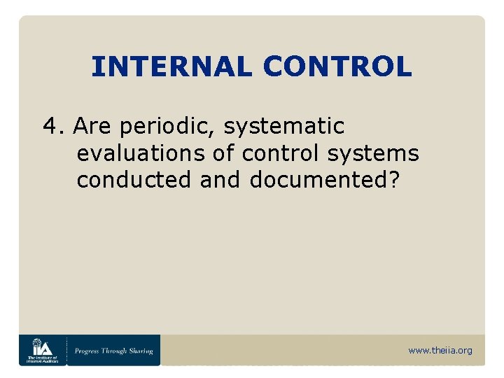 INTERNAL CONTROL 4. Are periodic, systematic evaluations of control systems conducted and documented? www.