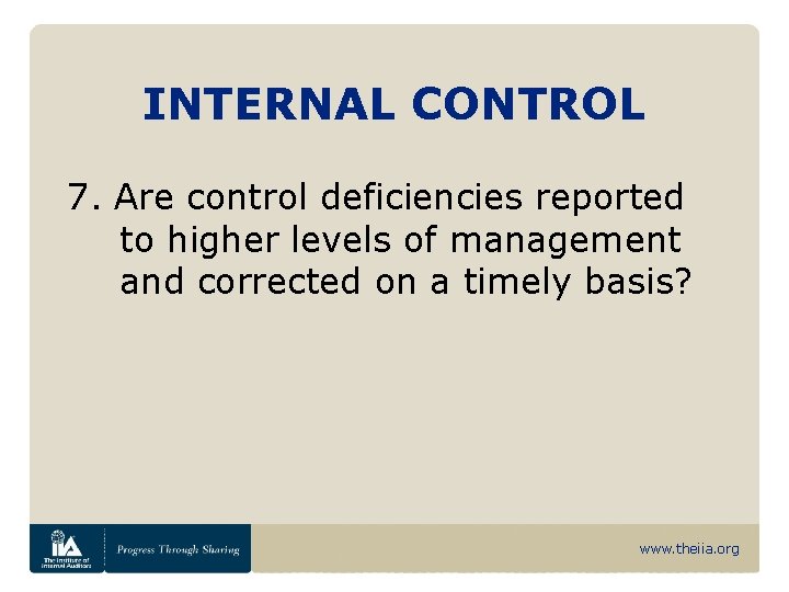 INTERNAL CONTROL 7. Are control deficiencies reported to higher levels of management and corrected