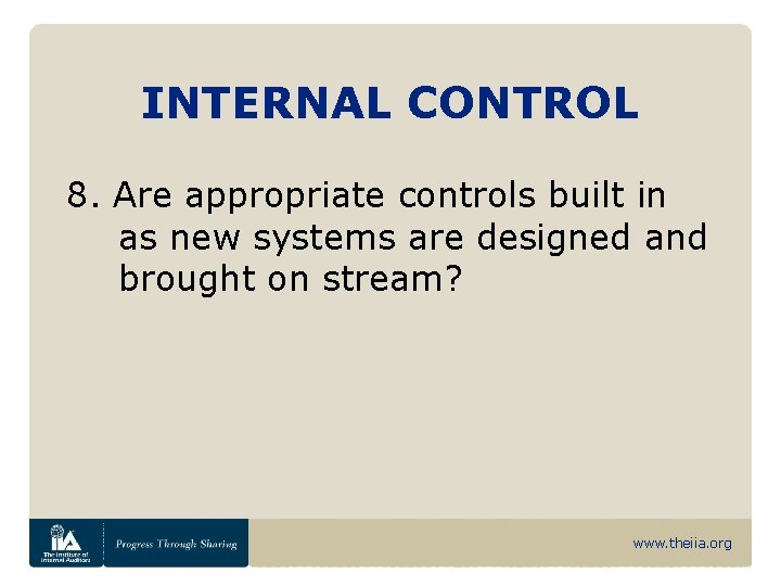 INTERNAL CONTROL 8. Are appropriate controls built in as new systems are designed and