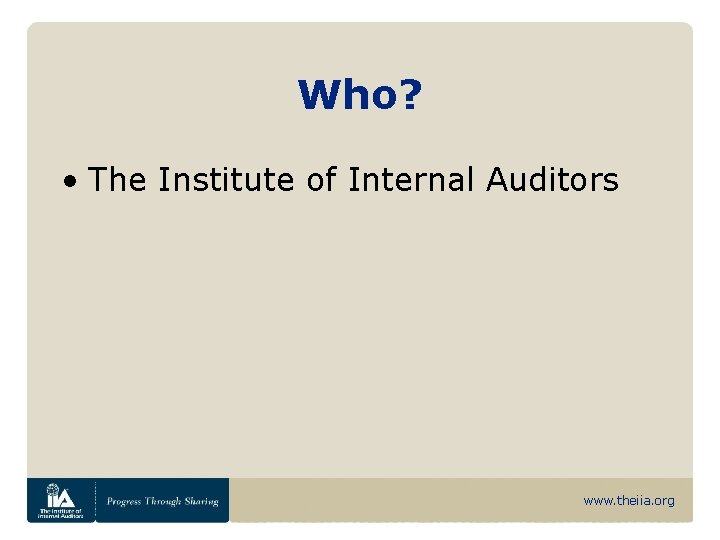 Who? • The Institute of Internal Auditors www. theiia. org 