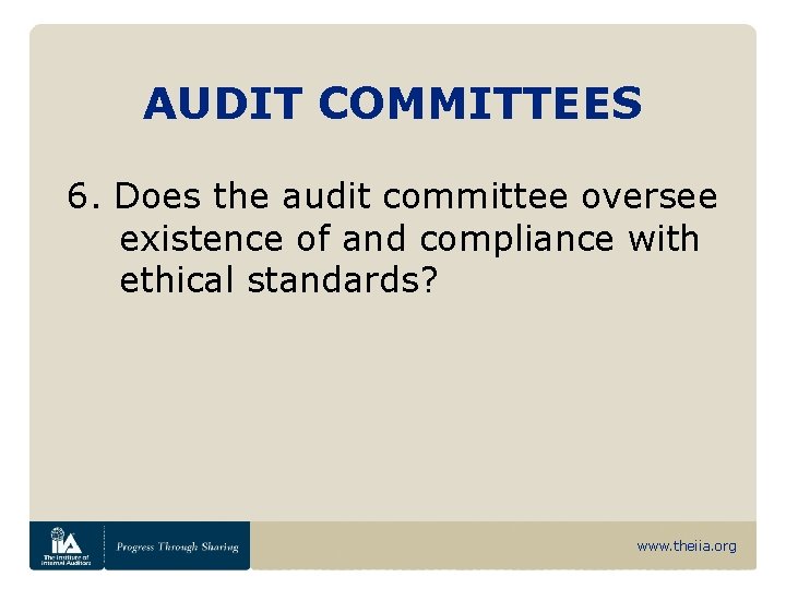 AUDIT COMMITTEES 6. Does the audit committee oversee existence of and compliance with ethical