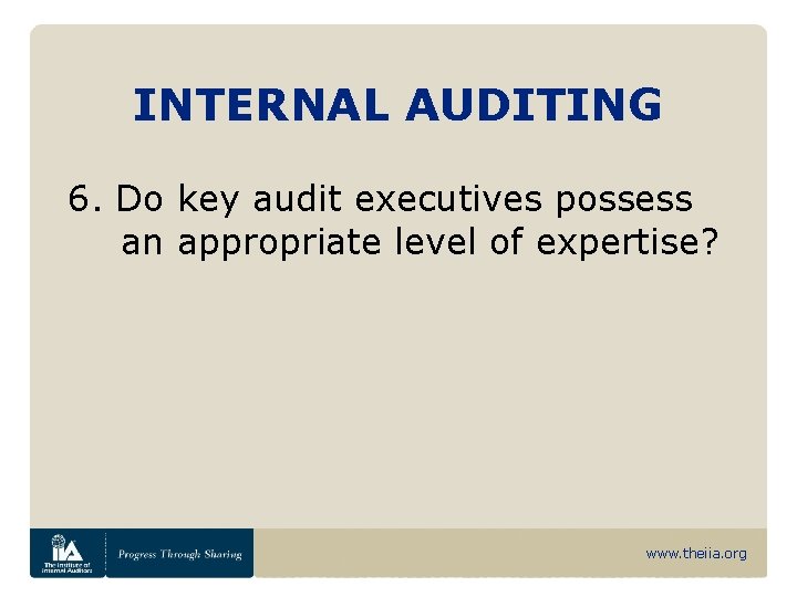 INTERNAL AUDITING 6. Do key audit executives possess an appropriate level of expertise? www.