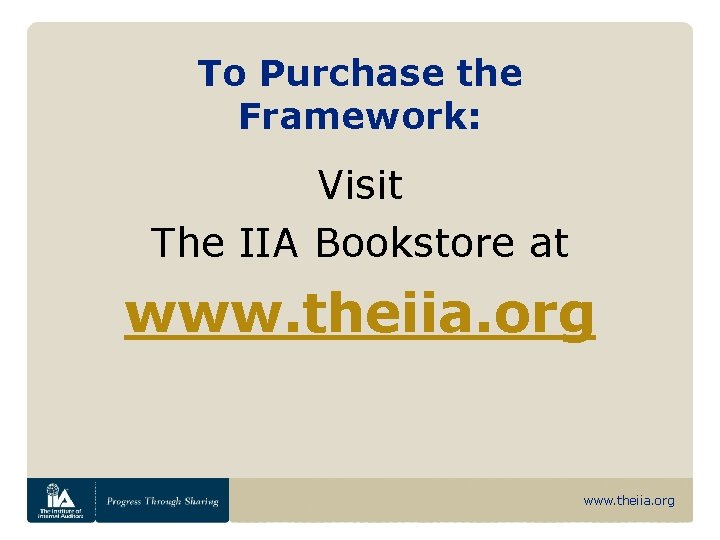 To Purchase the Framework: Visit The IIA Bookstore at www. theiia. org 