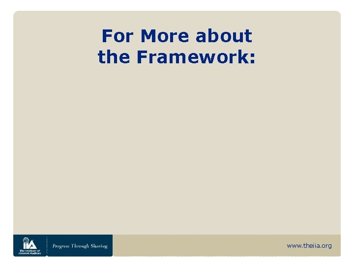 For More about the Framework: www. theiia. org 