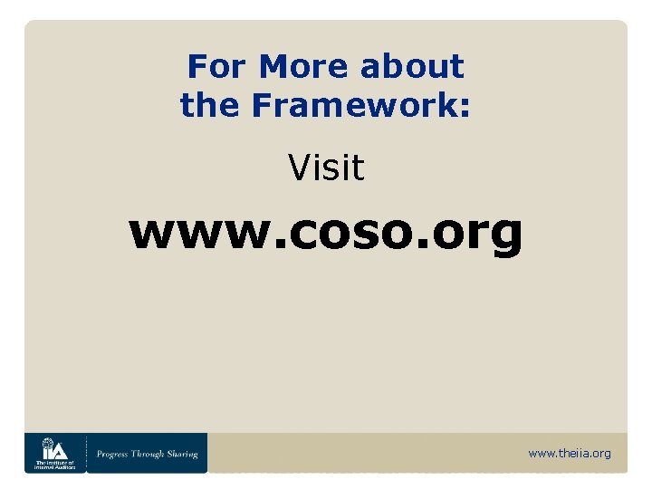 For More about the Framework: Visit www. coso. org www. theiia. org 